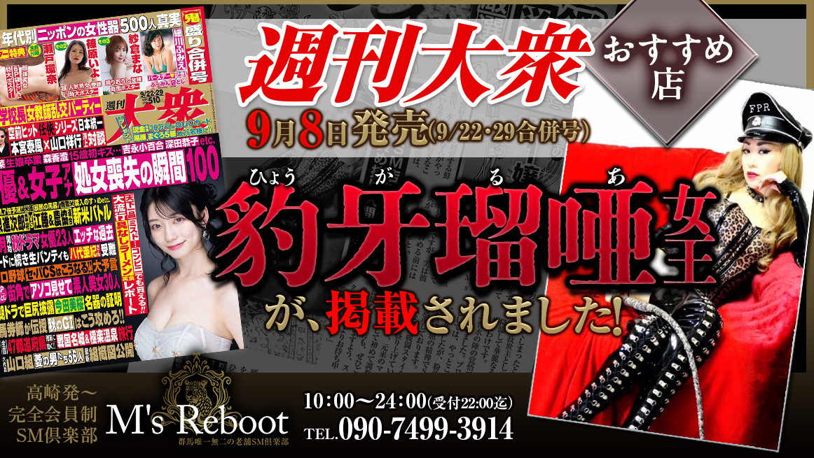 群馬県唯一無二の老舗会員制SM俱楽部。 『M’s cube@deri』から『QUEEN’s RUSH』そして今『M'sReboot』にて再起動。背水の陣。 -週刊大衆　豹牙瑠唖女王-